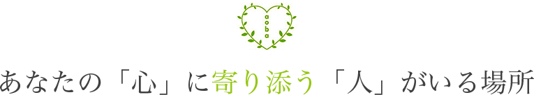 あなたの「心」に寄り添う「人」がいる場所